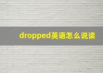 dropped英语怎么说读