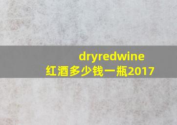 dryredwine红酒多少钱一瓶2017