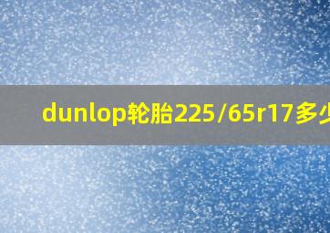 dunlop轮胎225/65r17多少钱