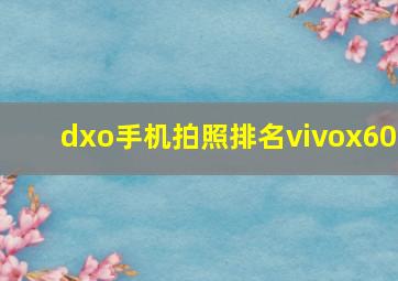 dxo手机拍照排名vivox60