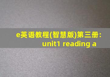 e英语教程(智慧版)第三册:unit1 reading a