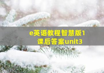 e英语教程智慧版1课后答案unit3