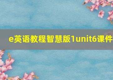 e英语教程智慧版1unit6课件