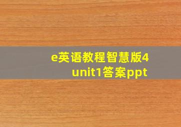 e英语教程智慧版4unit1答案ppt