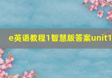 e英语教程1智慧版答案unit1