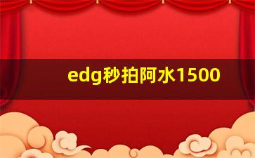 edg秒拍阿水1500