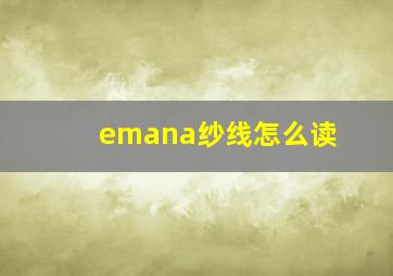 emana纱线怎么读