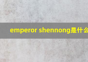 emperor shennong是什么意思