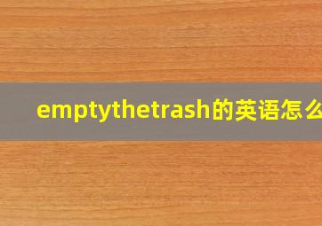 emptythetrash的英语怎么说