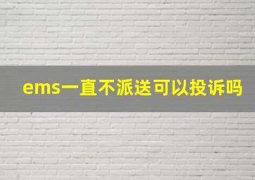 ems一直不派送可以投诉吗