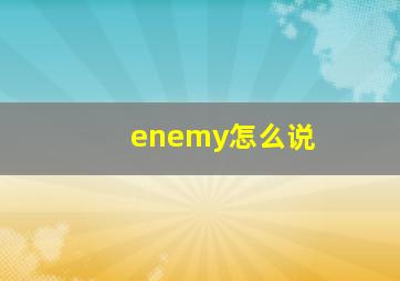 enemy怎么说