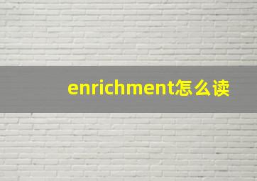 enrichment怎么读