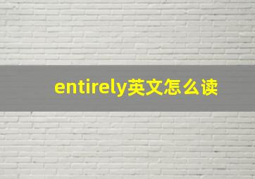 entirely英文怎么读