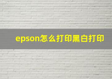 epson怎么打印黑白打印