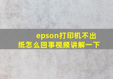 epson打印机不出纸怎么回事视频讲解一下