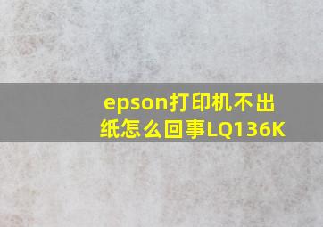 epson打印机不出纸怎么回事LQ136K