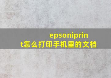 epsoniprint怎么打印手机里的文档