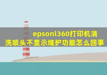 epsonl360打印机清洗喷头不显示维护功能怎么回事