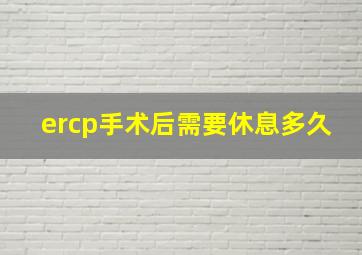 ercp手术后需要休息多久