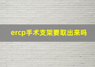 ercp手术支架要取出来吗