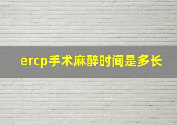 ercp手术麻醉时间是多长