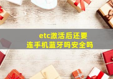 etc激活后还要连手机蓝牙吗安全吗