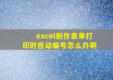 excel制作表单打印时自动编号怎么办啊