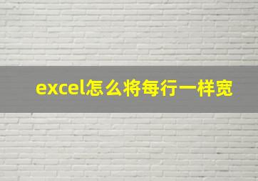 excel怎么将每行一样宽