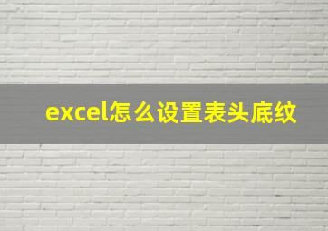 excel怎么设置表头底纹