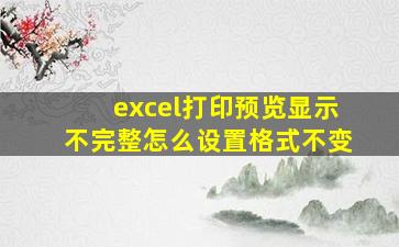 excel打印预览显示不完整怎么设置格式不变