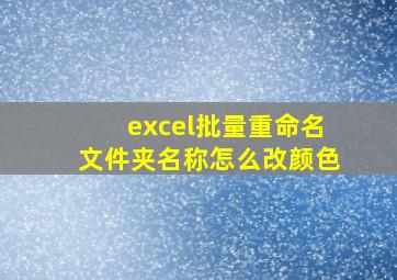 excel批量重命名文件夹名称怎么改颜色