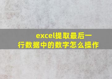 excel提取最后一行数据中的数字怎么操作