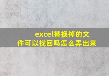 excel替换掉的文件可以找回吗怎么弄出来