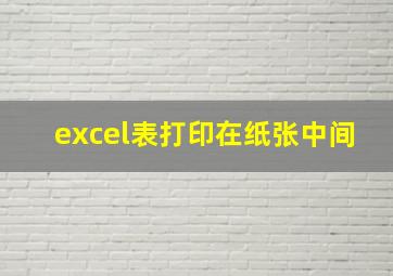 excel表打印在纸张中间