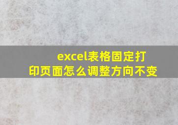 excel表格固定打印页面怎么调整方向不变