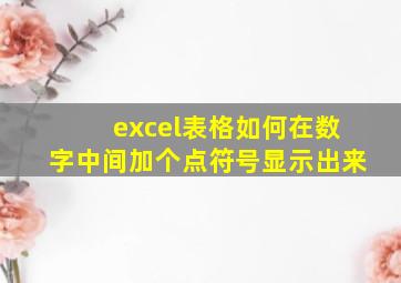 excel表格如何在数字中间加个点符号显示出来