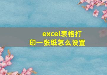 excel表格打印一张纸怎么设置