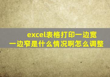 excel表格打印一边宽一边窄是什么情况啊怎么调整