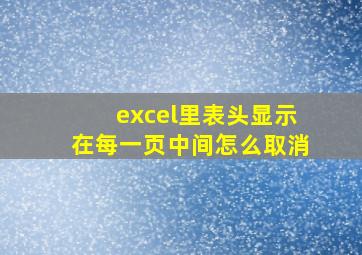 excel里表头显示在每一页中间怎么取消