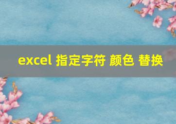 excel 指定字符 颜色 替换