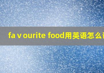 faⅴourite food用英语怎么说