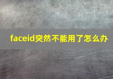 faceid突然不能用了怎么办