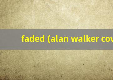 faded (alan walker cover)