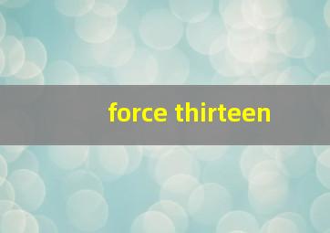 force thirteen