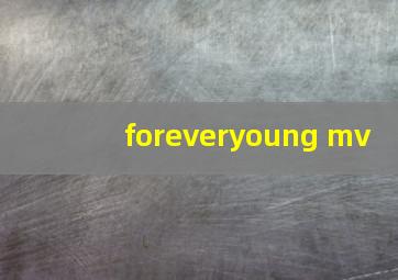 foreveryoung mv