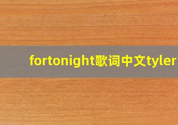 fortonight歌词中文tyler