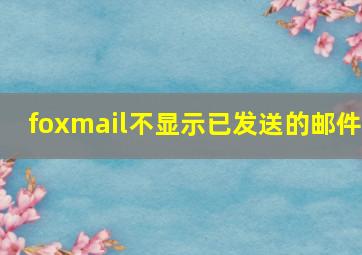 foxmail不显示已发送的邮件