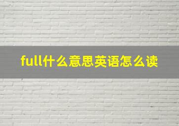 full什么意思英语怎么读