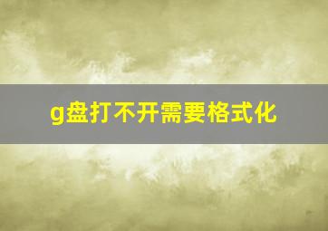 g盘打不开需要格式化