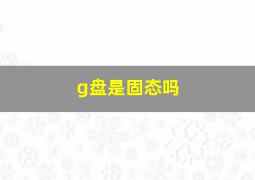 g盘是固态吗